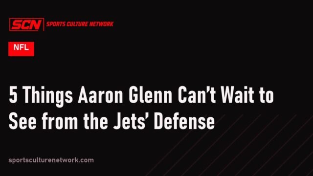 5 Things Aaron Glenn Can’t Wait to See from the Jets’ Defense