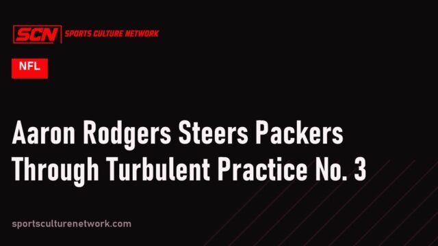 Aaron Rodgers Steers Packers Through Turbulent Practice No. 3