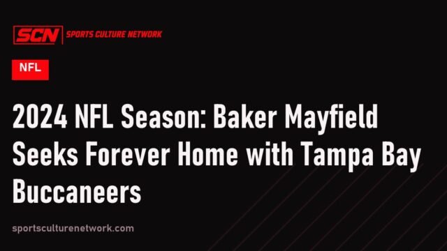 2024 NFL Season: Baker Mayfield Seeks Forever Home with Tampa Bay Buccaneers