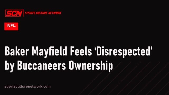 Baker Mayfield Feels ‘Disrespected’ by Buccaneers Ownership