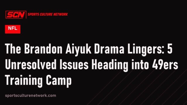 The Brandon Aiyuk Drama Lingers: 5 Unresolved Issues Heading into 49ers Training Camp