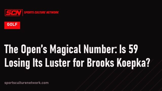 The Open’s Magical Number: Is 59 Losing Its Luster for Brooks Koepka?
