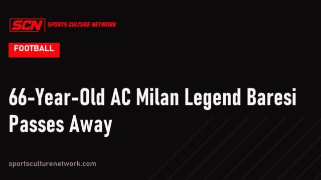 66-Year-Old AC Milan Legend Baresi Passes Away