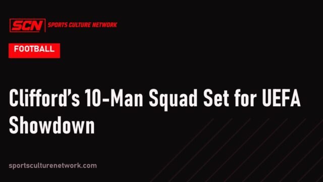 Clifford’s 10-Man Squad Set for UEFA Showdown