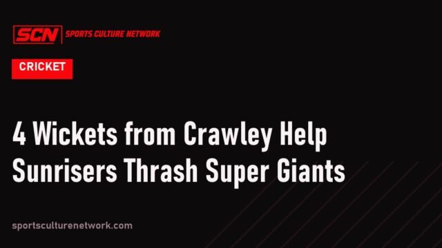 4 Wickets from Crawley Help Sunrisers Thrash Super Giants