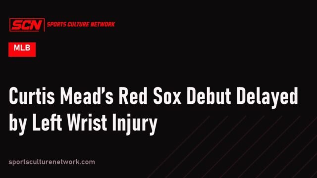 Curtis Mead’s Red Sox Debut Delayed by Left Wrist Injury
