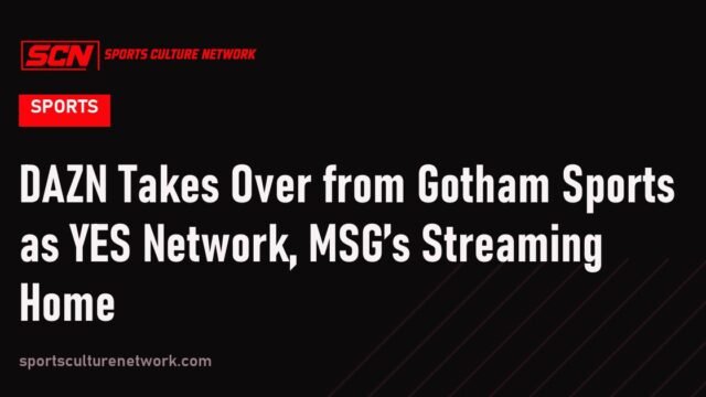 DAZN Takes Over from Gotham Sports as YES Network, MSG’s Streaming Home