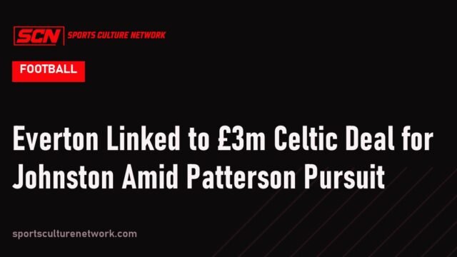 Everton Linked to £3m Celtic Deal for Johnston Amid Patterson Pursuit