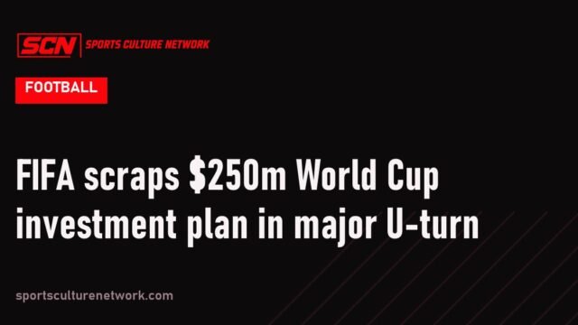FIFA scraps $250m World Cup investment plan in major U-turn