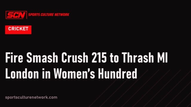 Fire Smash Crush 215 to Thrash MI London in Women’s Hundred