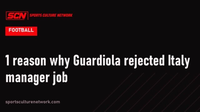 1 reason why Guardiola rejected Italy manager job