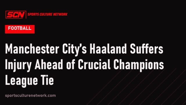 Manchester City’s Haaland Suffers Injury Ahead of Crucial Champions League Tie
