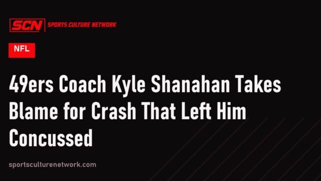 49ers Coach Kyle Shanahan Takes Blame for Crash That Left Him Concussed
