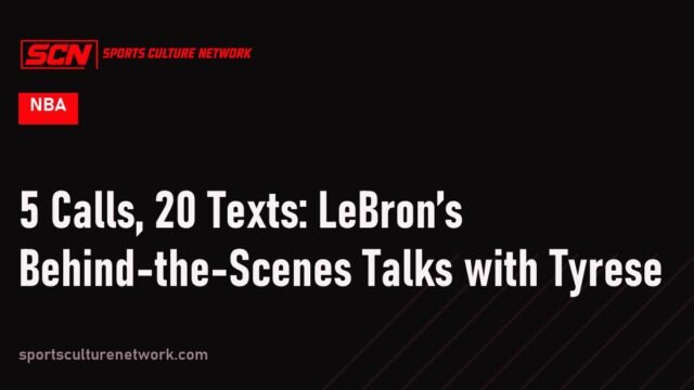 5 Calls, 20 Texts: LeBron’s Behind-the-Scenes Talks with Tyrese
