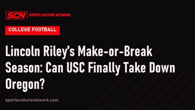 Lincoln Riley’s Make-or-Break Season: Can USC Finally Take Down Oregon?