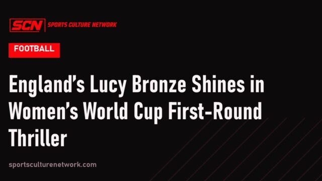 England’s Lucy Bronze Shines in Women’s World Cup First-Round Thriller