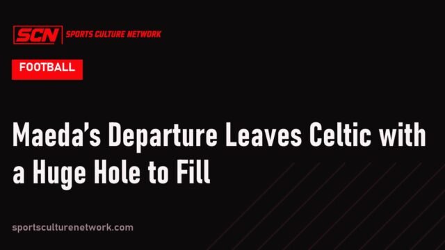 Maeda’s Departure Leaves Celtic with a Huge Hole to Fill