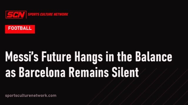 Messi’s Future Hangs in the Balance as Barcelona Remains Silent