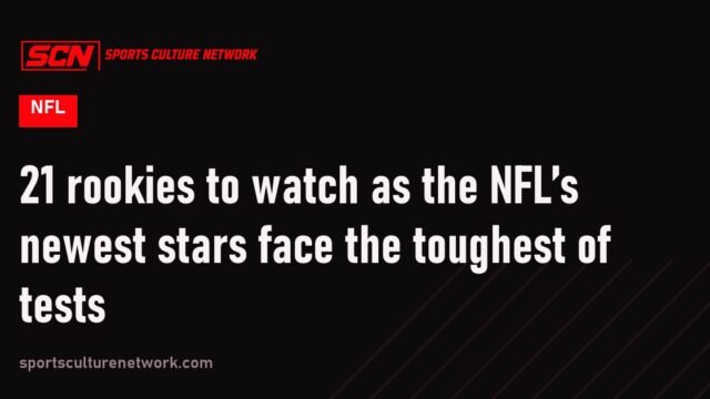 21 rookies to watch as the NFL’s newest stars face the toughest of tests