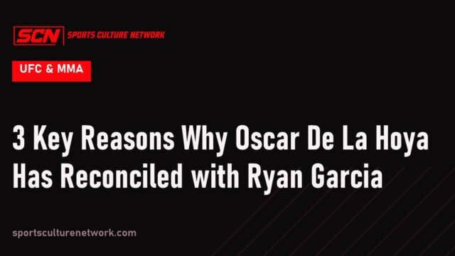 3 Key Reasons Why Oscar De La Hoya Has Reconciled with Ryan Garcia