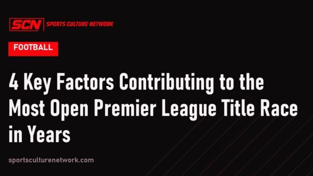 4 Key Factors Contributing to the Most Open Premier League Title Race in Years