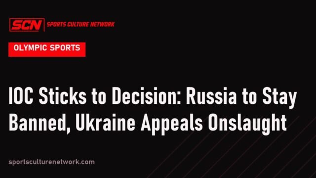 IOC Sticks to Decision: Russia to Stay Banned, Ukraine Appeals Onslaught