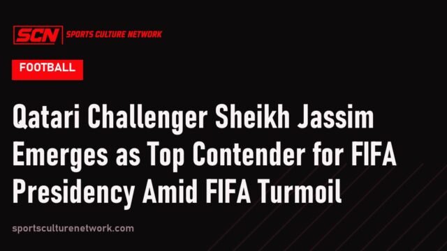 Qatari Challenger Sheikh Jassim Emerges as Top Contender for FIFA Presidency Amid FIFA Turmoil