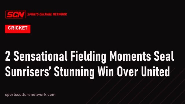 2 Sensational Fielding Moments Seal Sunrisers’ Stunning Win Over United