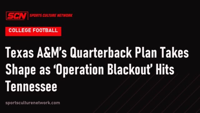 Texas A&M’s Quarterback Plan Takes Shape as ‘Operation Blackout’ Hits Tennessee