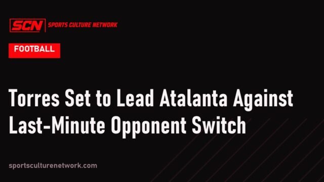 Torres Set to Lead Atalanta Against Last-Minute Opponent Switch