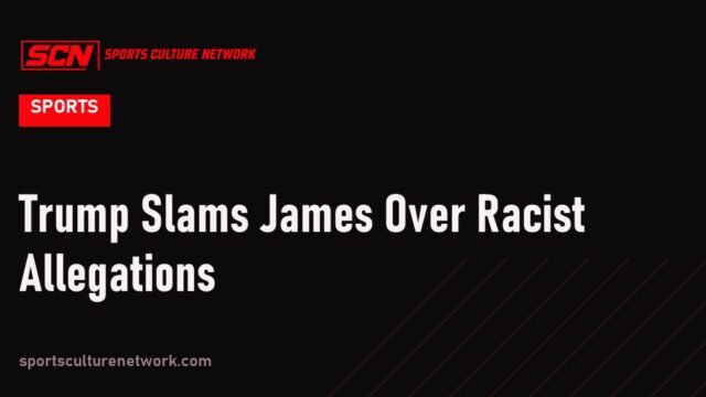 Trump Slams James Over Racist Allegations