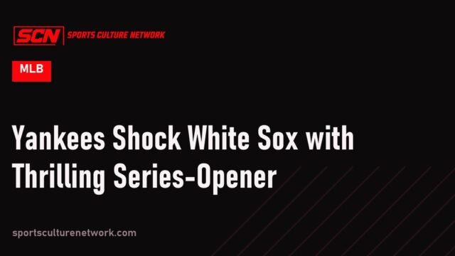 Yankees Shock White Sox with Thrilling Series-Opener