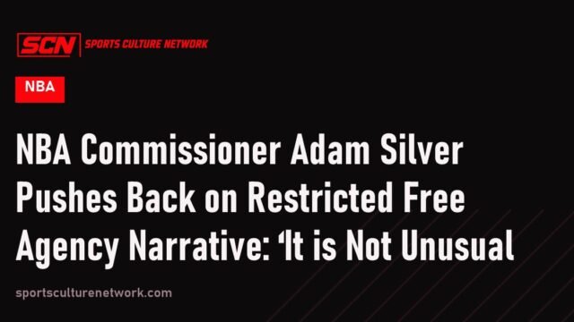 NBA Commissioner Adam Silver Pushes Back on Restricted Free Agency Narrative: ‘It is Not Unusual