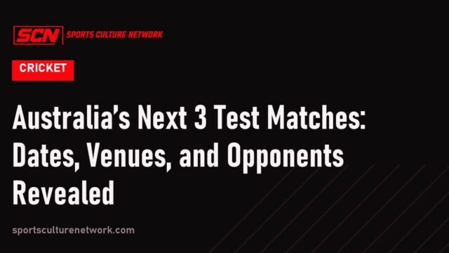 Australia’s Next 3 Test Matches: Dates, Venues, and Opponents Revealed