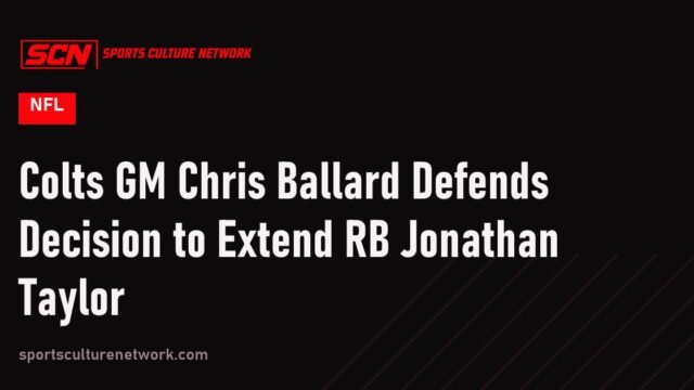 Colts GM Chris Ballard Defends Decision to Extend RB Jonathan Taylor