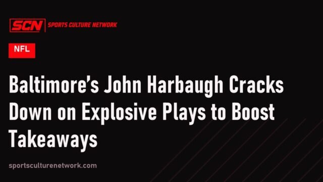 Baltimore’s John Harbaugh Cracks Down on Explosive Plays to Boost Takeaways