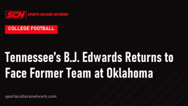 Tennessee’s B.J. Edwards Returns to Face Former Team at Oklahoma