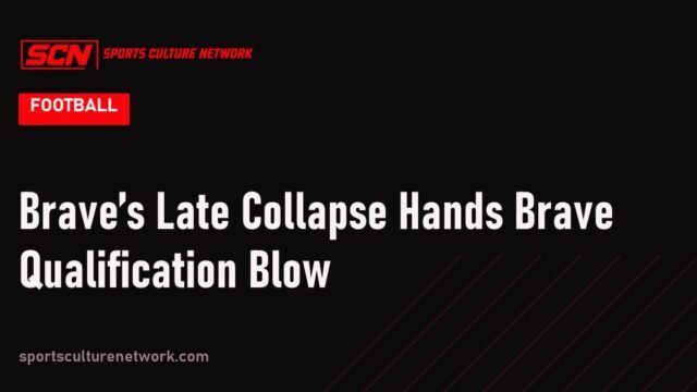 Brave’s Late Collapse Hands Brave Qualification Blow