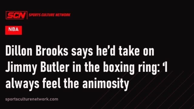 Dillon Brooks says he’d take on Jimmy Butler in the boxing ring: ‘I always feel the animosity