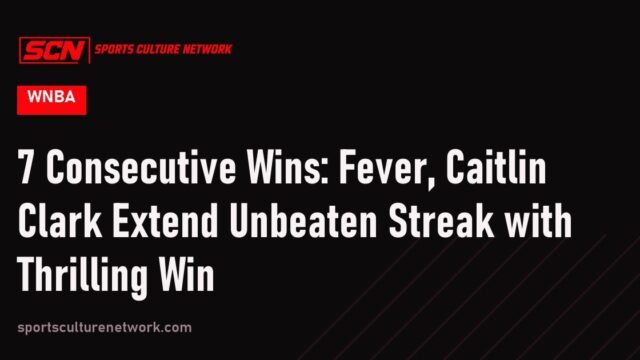 7 Consecutive Wins: Fever, Caitlin Clark Extend Unbeaten Streak with Thrilling Win