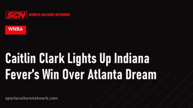 Caitlin Clark Lights Up Indiana Fever’s Win Over Atlanta Dream