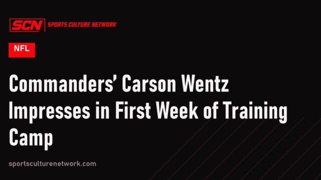 Commanders’ Carson Wentz Impresses in First Week of Training Camp