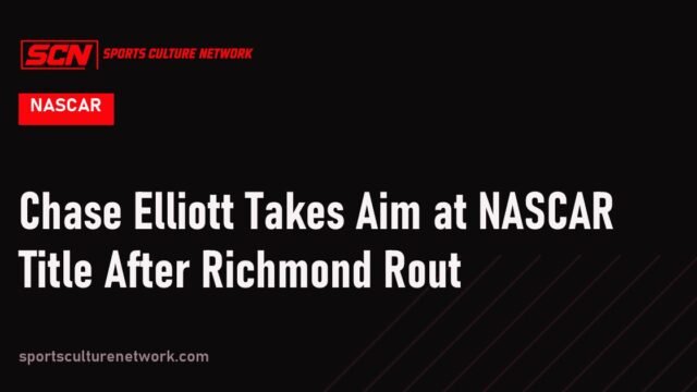 Chase Elliott Takes Aim at NASCAR Title After Richmond Rout