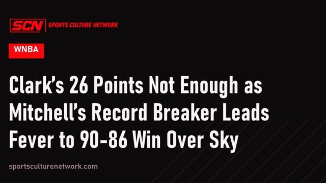 Clark’s 26 Points Not Enough as Mitchell’s Record Breaker Leads Fever to 90-86 Win Over Sky