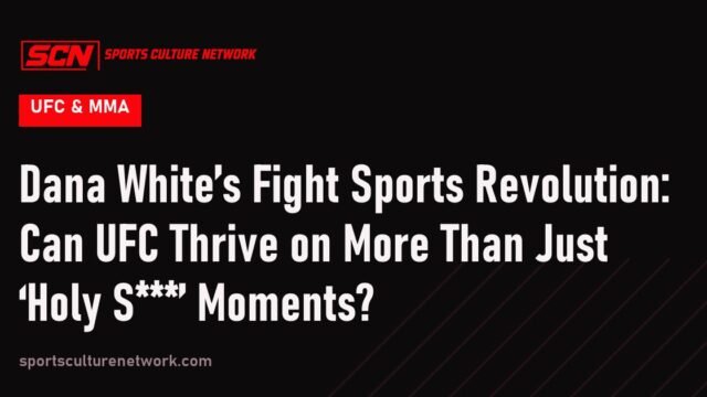 Dana White’s Fight Sports Revolution: Can UFC Thrive on More Than Just ‘Holy S***’ Moments?