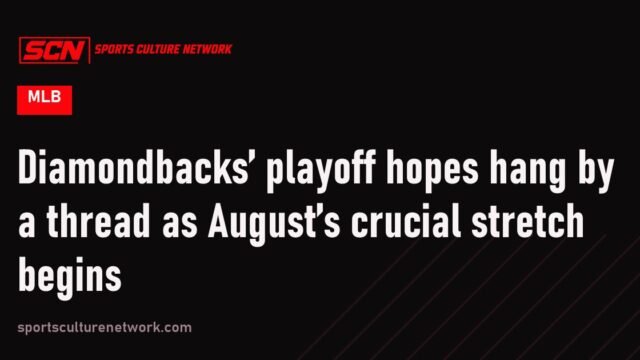 Diamondbacks’ playoff hopes hang by a thread as August’s crucial stretch begins