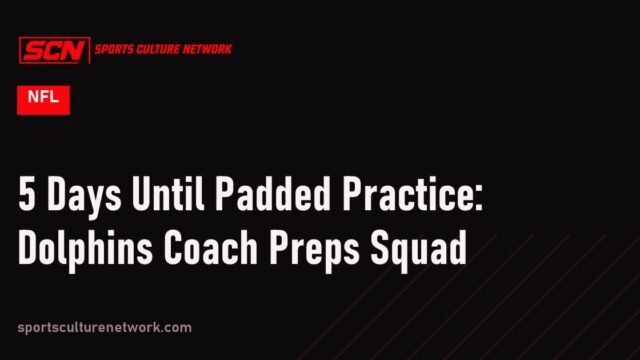 5 Days Until Padded Practice: Dolphins Coach Preps Squad