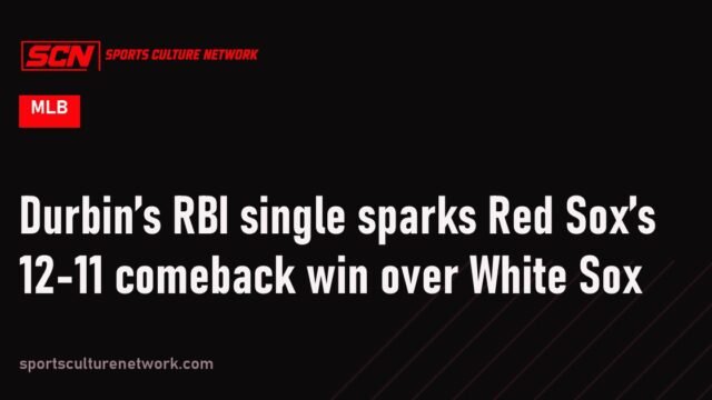Durbin’s RBI single sparks Red Sox’s 12-11 comeback win over White Sox