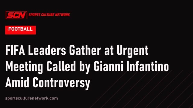 FIFA Leaders Gather at Urgent Meeting Called by Gianni Infantino Amid Controversy