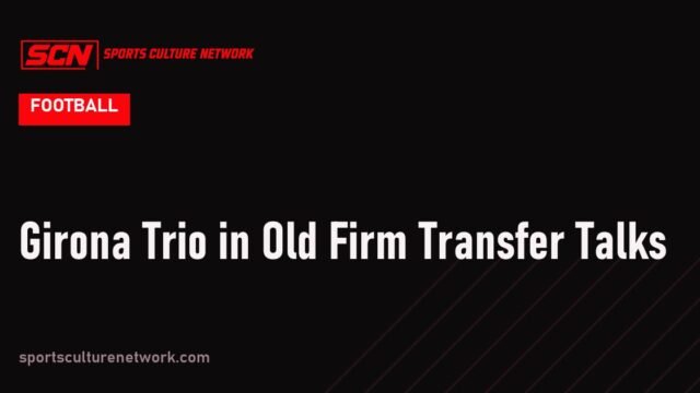 Girona Trio in Old Firm Transfer Talks
